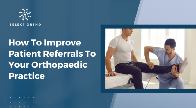 How To Improve Patient Referrals To Your Orthopaedic Practice – Select ...
